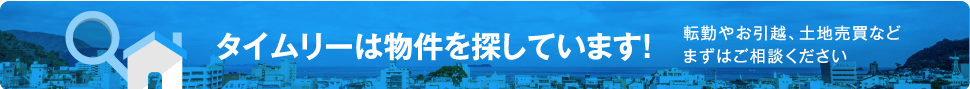 タイムリーは物件を探しています！